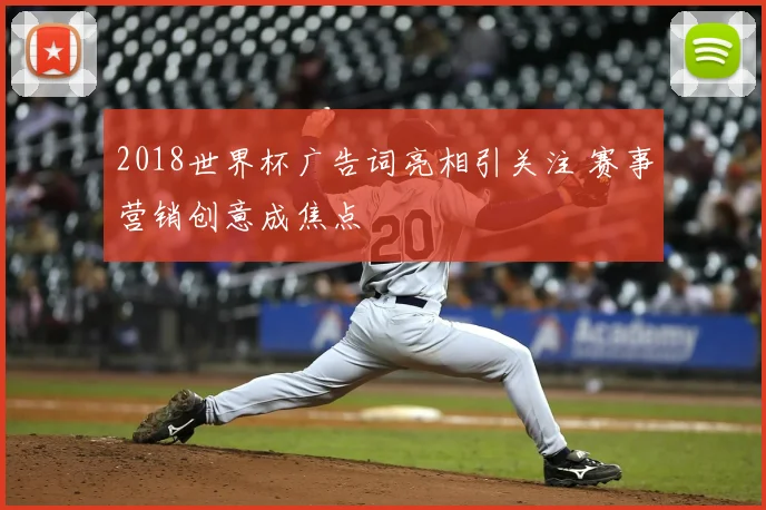 2018世界杯广告词亮相引关注 赛事营销创意成焦点