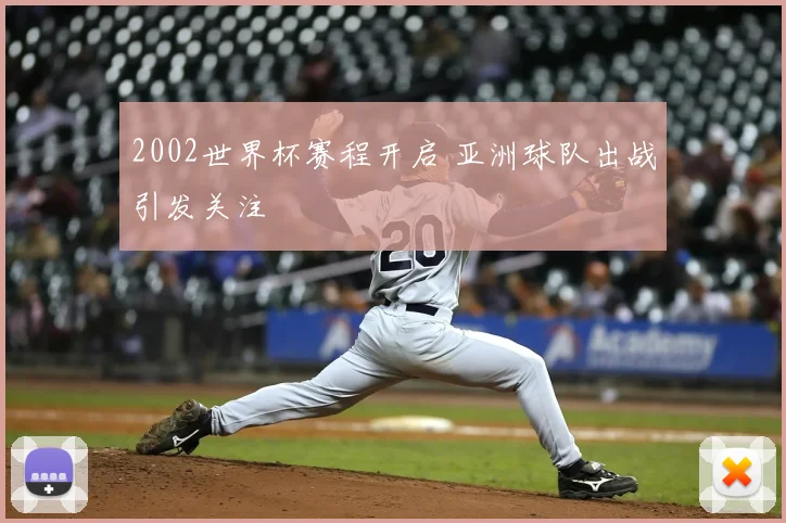 2002世界杯赛程开启 亚洲球队出战引发关注