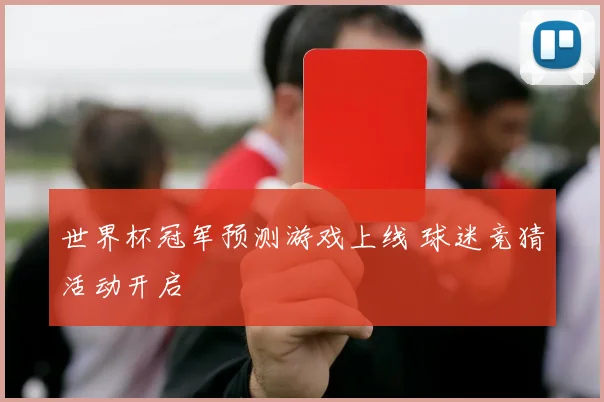 世界杯冠军预测游戏上线 球迷竞猜活动开启